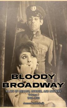 Bloody Broadway - Plays of Menace Murder and Mystery - Volume 1  1900-1930