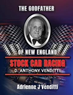 The Godfather of New England Stock Car Racing D. Anthony Venditti