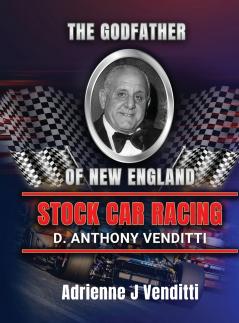 The Godfather of New England Stock Car Racing D. Anthony Venditti