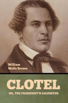 Clotel; Or The President's Daughter