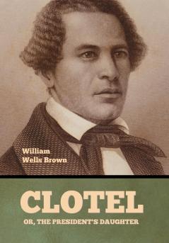 Clotel; Or The President's Daughter