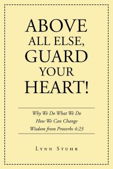 Above All Else Guard Your Heart!