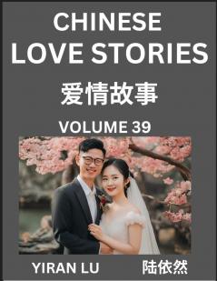 Chinese Love Stories (Volume 39) - Learn Mandarin Chinese Language and Culture While Reading Chinese Romantic Stories Beginner to Advanced HSK All Levels Easy Lessons Vocabulary English and Simplified Chinese Character Edition