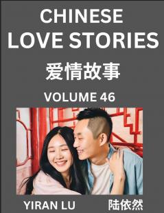 Chinese Love Stories (Volume 46) - Learn Mandarin Chinese Language and Culture While Reading Chinese Romantic Stories Beginner to Advanced HSK All Levels Easy Lessons Vocabulary English and Simplified Chinese Character Edition