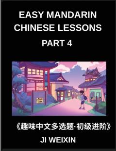 Easy Mandarin Chinese Lessons (Part 4)- Engaging Multiple-Choice Test Series Designed for Kids and Beginner Chinese Students Simplified Character Reading with Easy Mind Games Suitable for All HSK Levels