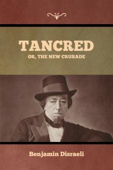 Tancred; Or The New Crusade