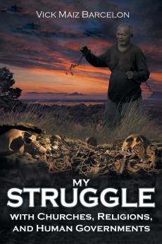 My Struggle with Churches Religions and Human Governments