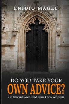 Do You Take Your Own Advice? Go Inward and Find Your Own Wisdom