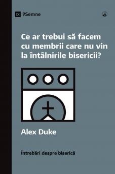 What Should We Do About Members Who Won't Attend? / Ce ar trebui s? facem cu membrii care nu vin la întâlnirile bisericii?