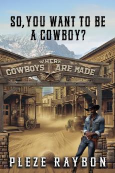 SO YOU WANT TO BE A COWBOY?