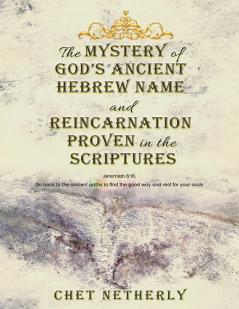 The Mystery of God's Ancient Hebrew Name and Reincarnation Proven in the Scriptures