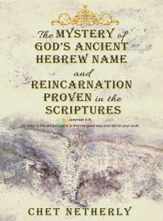 The Mystery of God's Ancient Hebrew Name and Reincarnation Proven in the Scriptures