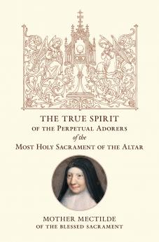 The True Spirit of the Perpetual Adorers of the Most Holy Sacrament of the Altar