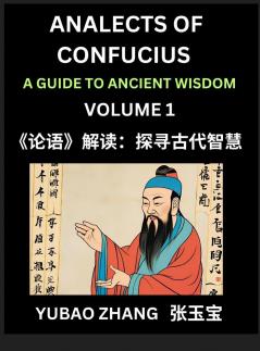 Analects of Confucius (Part 1)- A Guide to Ancient Wisdom Learn Chinese Language and Culture with Quotes and Sayings from Lunyu Confucianism Lessons of Life Propagated by China's Master Confucius and His Disciples