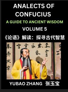 Analects of Confucius (Part 5)- A Guide to Ancient Wisdom Learn Chinese Language and Culture with Quotes and Sayings from Lunyu Confucianism Lessons of Life Propagated by China's Master Confucius and His Disciples