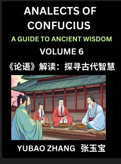 Analects of Confucius (Part 6)- A Guide to Ancient Wisdom Learn Chinese Language and Culture with Quotes and Sayings from Lunyu Confucianism Lessons of Life Propagated by China's Master Confucius and His Disciples
