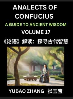 Analects of Confucius (Part 17)- A Guide to Ancient Wisdom Learn Chinese Language and Culture with Quotes and Sayings from Lunyu Confucianism Lessons of Life Propagated by China's Master Confucius and His Disciples