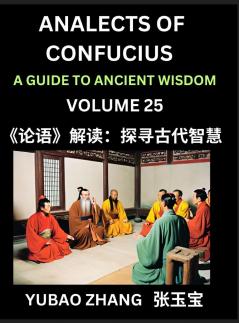 Analects of Confucius (Part 25)- A Guide to Ancient Wisdom Learn Chinese Language and Culture with Quotes and Sayings from Lunyu Confucianism Lessons of Life Propagated by China's Master Confucius and His Disciples