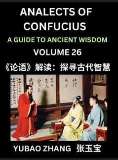 Analects of Confucius (Part 26)- A Guide to Ancient Wisdom Learn Chinese Language and Culture with Quotes and Sayings from Lunyu Confucianism Lessons of Life Propagated by China's Master Confucius and His Disciples
