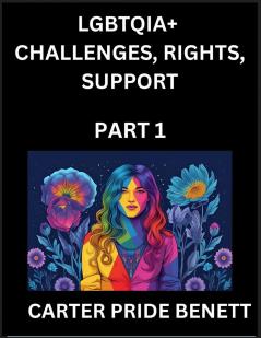 LGBTQIA+ Challenges Rights Support (Volume 1)- The Unseen Struggles Pride and Triumphs of the LGBTQ Community Navigating Identity Romance Love and Justice for Beyond the Binary Queer and Rainbow in a Divided World