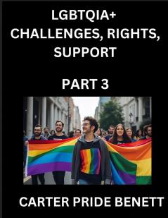 LGBTQIA+ Challenges Rights Support (Volume 3)- The Unseen Struggles Pride and Triumphs of the LGBTQ Community Navigating Identity Romance Love and Justice for Beyond the Binary Queer and Rainbow in a Divided World