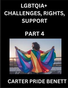 LGBTQIA+ Challenges Rights Support (Volume 4)- The Unseen Struggles Pride and Triumphs of the LGBTQ Community Navigating Identity Romance Love and Justice for Beyond the Binary Queer and Rainbow in a Divided World