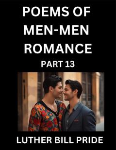 Men-Men Romance Poetry (Part 13)- Poems of MM Dating Relationship Understanding Feelings of LGBTQ+ Love Longing Intimacy Desire and Sex Through Verse Whispers of the Heart