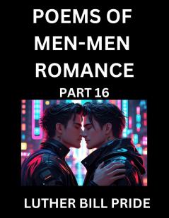 Men-Men Romance Poetry (Part 16)- Poems of MM Dating Relationship Understanding Feelings of LGBTQ+ Love Longing Intimacy Desire and Sex Through Verse Whispers of the Heart