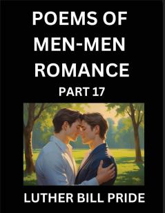 Men-Men Romance Poetry (Part 17)- Poems of MM Dating Relationship Understanding Feelings of LGBTQ+ Love Longing Intimacy Desire and Sex Through Verse Whispers of the Heart
