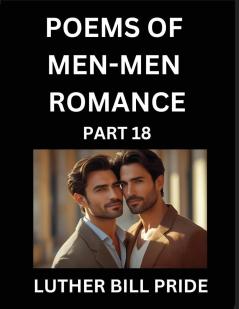 Men-Men Romance Poetry (Part 18)- Poems of MM Dating Relationship Understanding Feelings of LGBTQ+ Love Longing Intimacy Desire and Sex Through Verse Whispers of the Heart