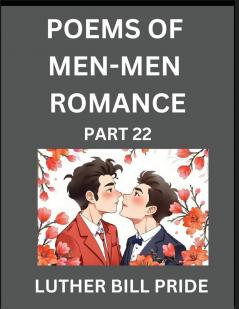 Men-Men Romance Poetry (Part 22)- Poems of MM Dating Relationship Understanding Feelings of LGBTQ+ Love Longing Intimacy Desire and Sex Through Verse Whispers of the Heart