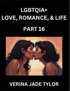 LGBTQIA+ Love Romance Sex and Life (Part 16)- Queer Voices Resilient Lives Short Essays on Rights Social Life Experiences and Challenges of Being Lesbian Gay Queer and Non-binary Identity and Liberation Fight for Rainbow Pride Equality