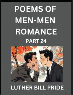 Men-Men Romance Poetry (Part 24)- Poems of MM Dating Relationship Understanding Feelings of LGBTQ+ Love Longing Intimacy Desire and Sex Through Verse Whispers of the Heart