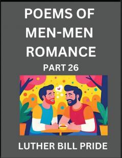 Men-Men Romance Poetry (Part 26)- Poems of MM Dating Relationship Understanding Feelings of LGBTQ+ Love Longing Intimacy Desire and Sex Through Verse Whispers of the Heart