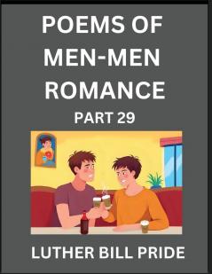 Men-Men Romance Poetry (Part 29)- Poems of MM Dating Relationship Understanding Feelings of LGBTQ+ Love Longing Intimacy Desire and Sex Through Verse Whispers of the Heart