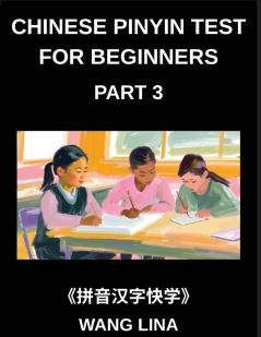 Chinese Pinyin Test for Beginners (Part 3)- Mandarin Chinese HSK Test Series Accelerated Learning of Characters with Pinyin & English Explanations Easy Vocabulary and Multiple-Choice Exercises