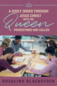 Restoring Godly Order Through Jesus Christ with the Queen Predestined and Called