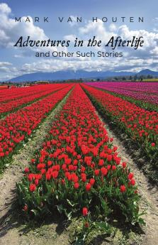 Adventures in the Afterlife and Other Such Stories