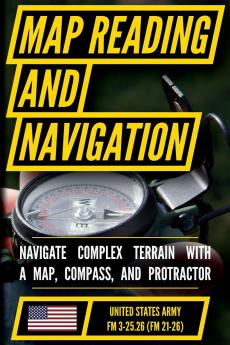 Map Reading And Land Navigation - FM 3-25.26 US Army Field Manual FM 21-26 (2001 Civilian Reference Edition)