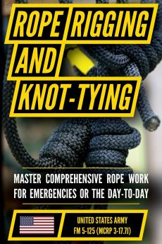 U.S. Army's Guide to Rope Knot Tying and Rigging