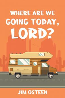 WHERE ARE WE GOING TODAY LORD?