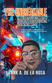 THE UNBREAKABLE HUMAN SPIRIT SELF-DETERMINATION RESILIENCY AND RESOURCEFULNESS ALL ALONE ARE OMNIPOTENT