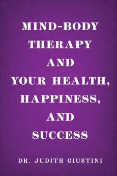 Mind-Body Therapy and Your Health Happiness and Success