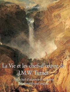 La vie et les chefs-d'œuvre de J.M.W. Turner