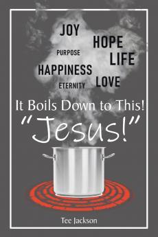 It Boils Down to This! Jesus!