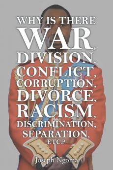 Why There Is War Division Conflict Corruption Divorce Racism Discrimination Separation Etc.?