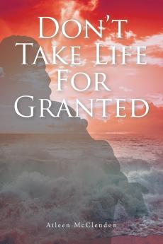 Don't Take Life For Granted