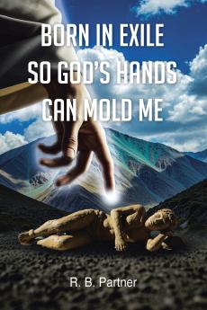Born In Exile So God's Hands Can Mold Me