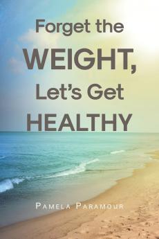 Forget the Weight Let's Get Healthy