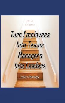 Turn Employees Into Teams Managers Into Leaders